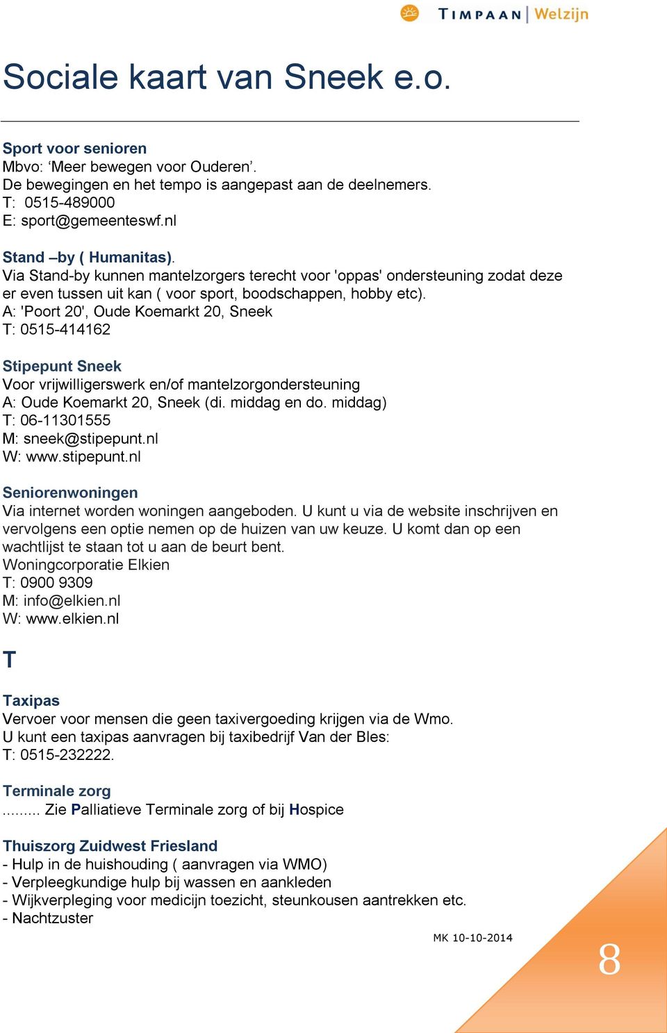 A: 'Poort 20', Oude Koemarkt 20, Sneek T: 0515-414162 Stipepunt Sneek Voor vrijwilligerswerk en/of mantelzorgondersteuning A: Oude Koemarkt 20, Sneek (di. middag en do.