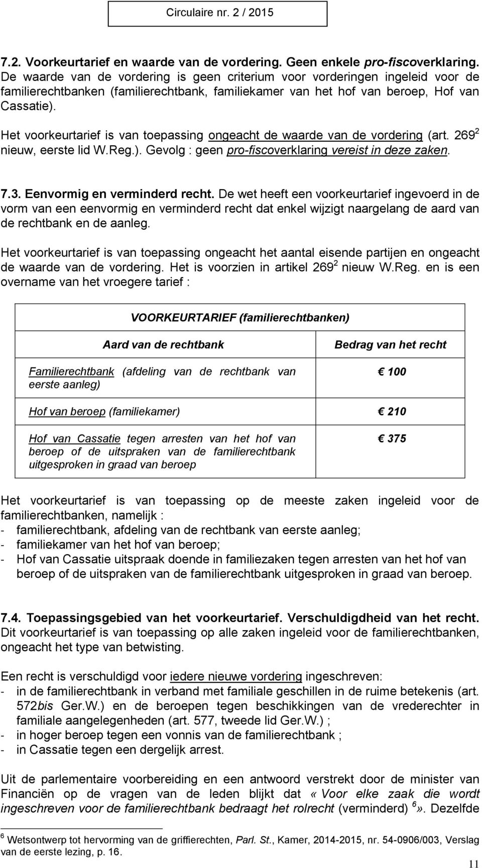 Het voorkeurtarief is van toepassing ongeacht de waarde van de vordering (art. 269 2 nieuw, eerste lid W.Reg.). Gevolg : geen pro-fiscoverklaring vereist in deze zaken. 7.3.