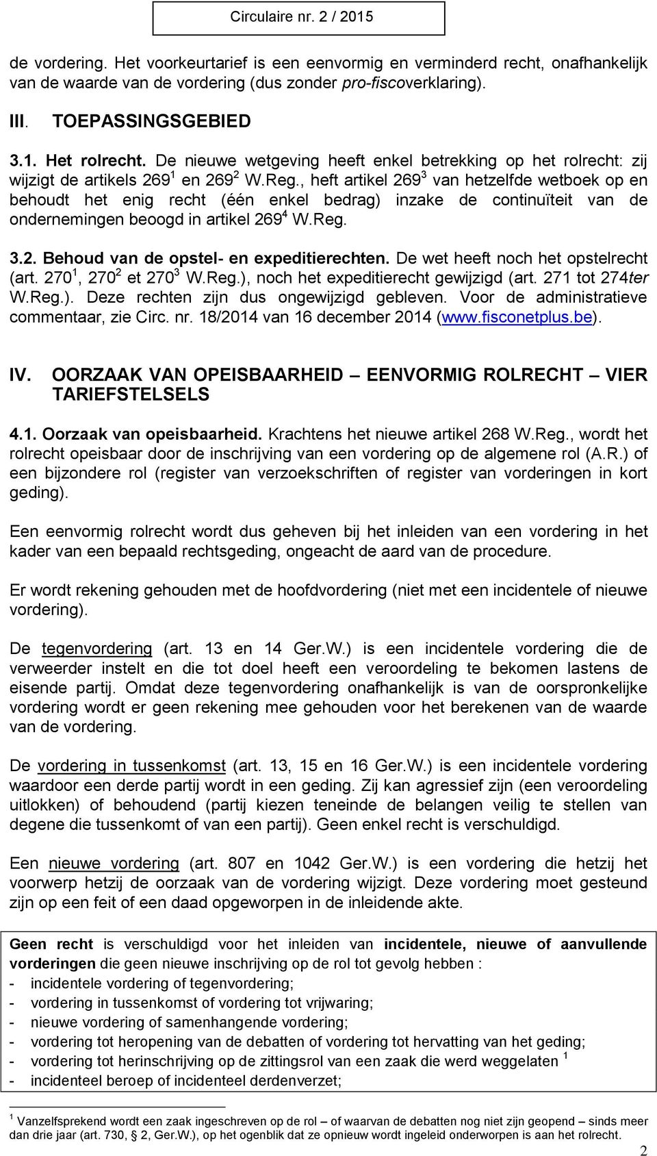 , heft artikel 269 3 van hetzelfde wetboek op en behoudt het enig recht (één enkel bedrag) inzake de continuïteit van de ondernemingen beoogd in artikel 269 4 W.Reg. 3.2. Behoud van de opstel- en expeditierechten.