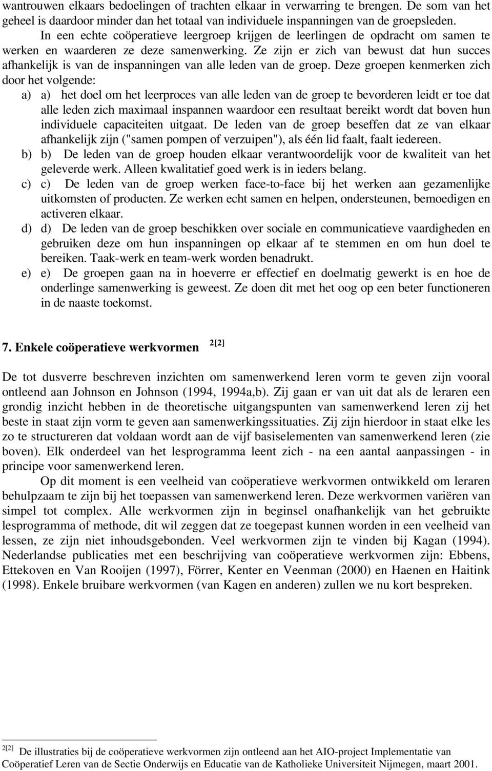 Ze zijn er zich van bewust dat hun succes afhankelijk is van de inspanningen van alle leden van de groep.