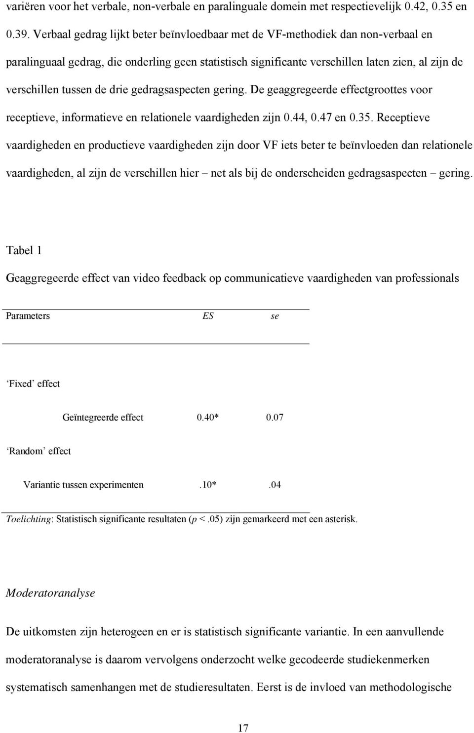 de drie gedragsaspecten gering. De geaggregeerde effectgroottes voor receptieve, informatieve en relationele vaardigheden zijn 0.44, 0.47 en 0.35.