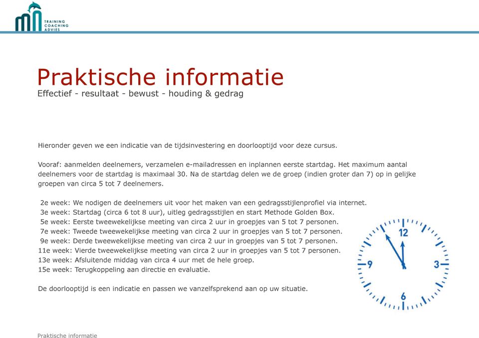 2e week: We nodigen de deelnemers uit voor het maken van een gedragsstijlenprofiel via internet. 3e week: Startdag (circa 6 tot 8 uur), uitleg gedragsstijlen en start Methode Golden Box.