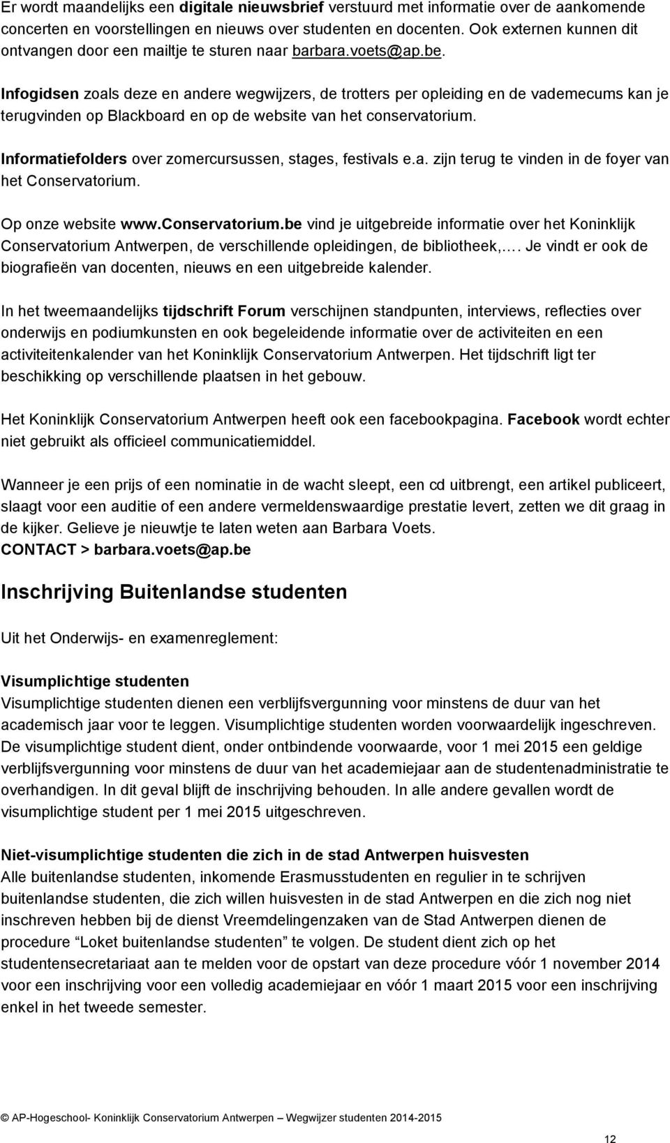 Infogidsen zoals deze en andere wegwijzers, de trotters per opleiding en de vademecums kan je terugvinden op Blackboard en op de website van het conservatorium.