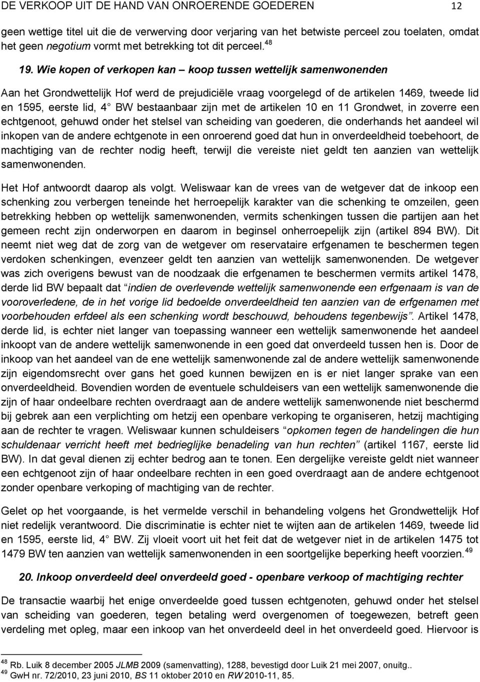 Wie kopen of verkopen kan koop tussen wettelijk samenwonenden Aan het Grondwettelijk Hof werd de prejudiciële vraag voorgelegd of de artikelen 1469, tweede lid en 1595, eerste lid, 4 BW bestaanbaar