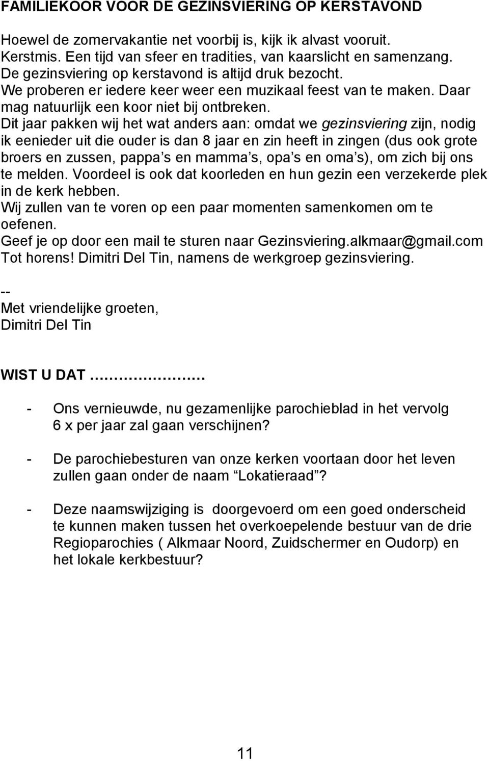 Dit jaar pakken wij het wat anders aan: omdat we gezinsviering zijn, nodig ik eenieder uit die ouder is dan 8 jaar en zin heeft in zingen (dus ook grote broers en zussen, pappa s en mamma s, opa s en