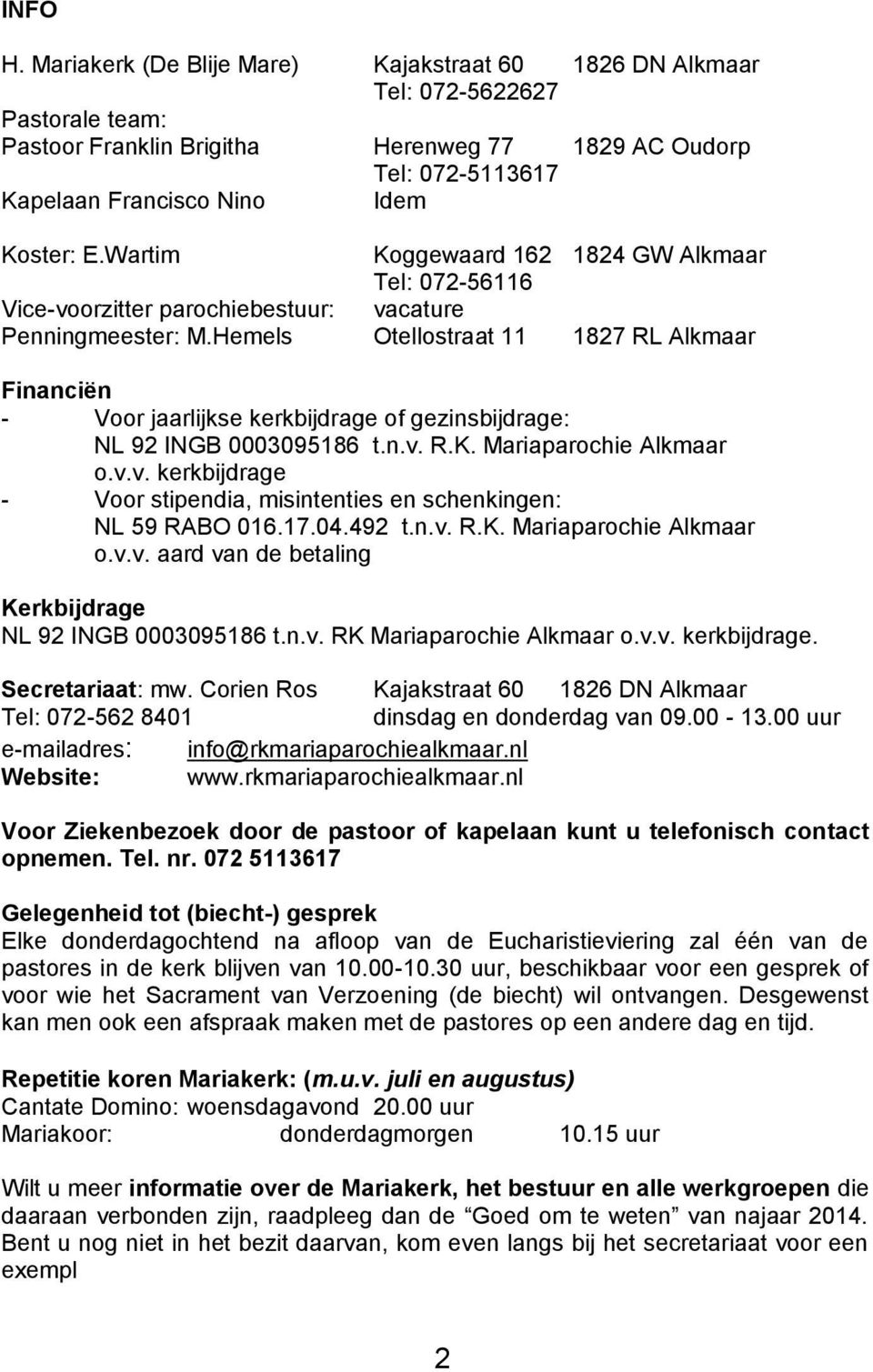 Wartim Koggewaard 162 1824 GW Alkmaar Tel: 072-56116 Vice-voorzitter parochiebestuur: vacature Penningmeester: M.