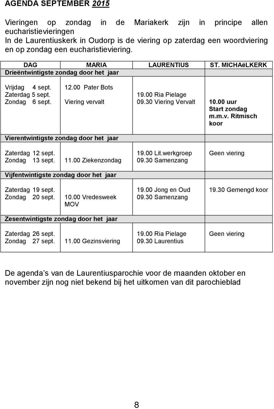 30 Viering Vervalt 10.00 uur Start zondag m.m.v. Ritmisch koor Vierentwintigste zondag door het jaar Zaterdag 12 sept. Zondag 13 sept. 11.