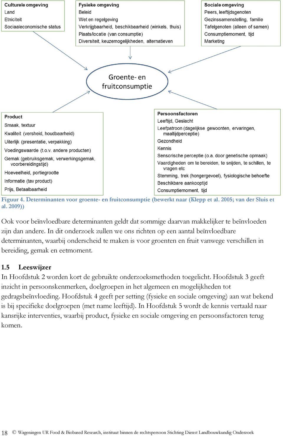 In dit onderzoek zullen we ons richten op een aantal beïnvloedbare determinanten, waarbij onderscheid te maken is voor groenten en fruit vanwege verschillen in bereiding, gemak en eetmoment. 1.