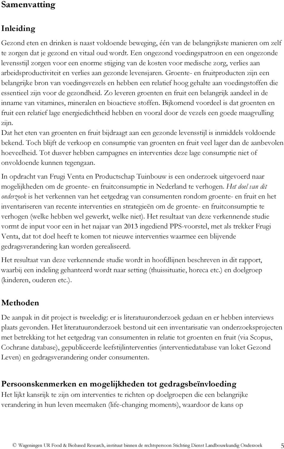 Groente- en fruitproducten zijn een belangrijke bron van voedingsvezels en hebben een relatief hoog gehalte aan voedingstoffen die essentieel zijn voor de gezondheid.