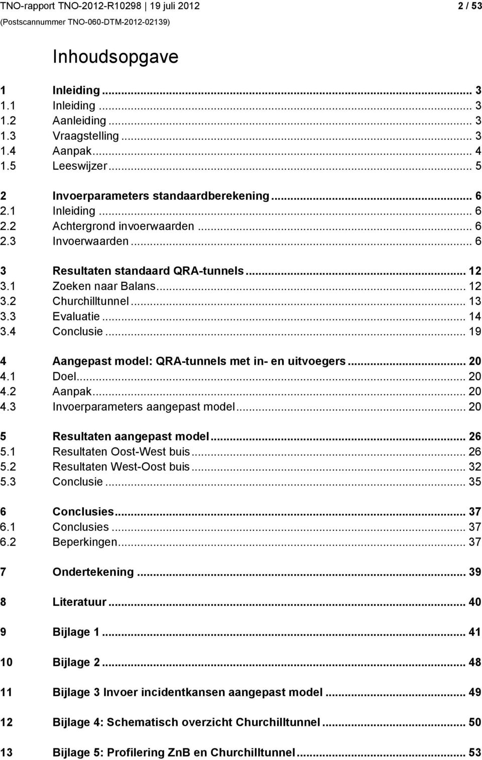 4 Conclusie... 19 4 Aangepast model: QRA-tunnels met in- en uitvoegers... 20 4.1 Doel... 20 4.2 Aanpak... 20 4.3 Invoerparameters aangepast model... 20 5 Resultaten aangepast model... 26 5.