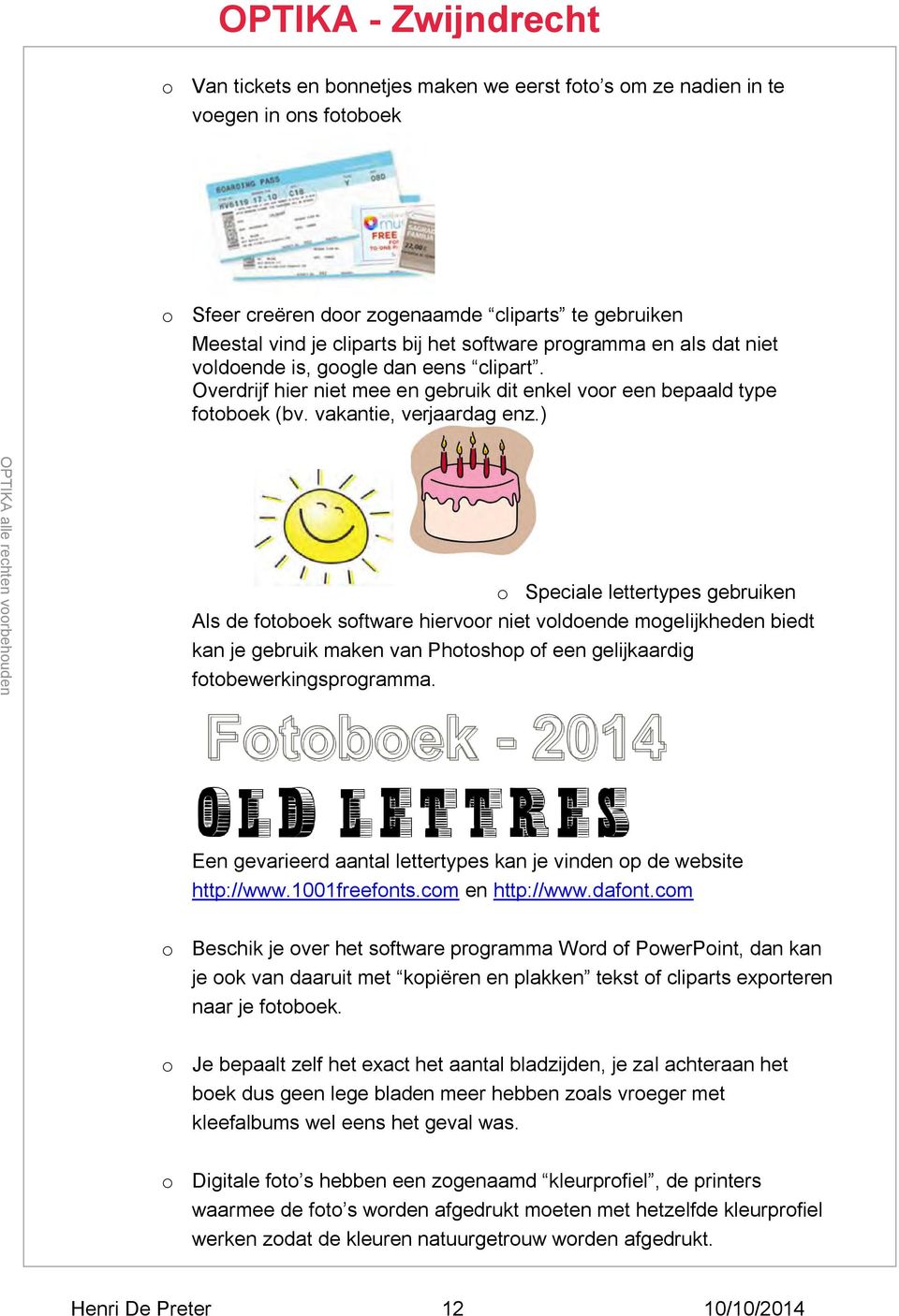 ) o Speciale lettertypes gebruiken Als de fotoboek software hiervoor niet voldoende mogelijkheden biedt kan je gebruik maken van Photoshop of een gelijkaardig fotobewerkingsprogramma.