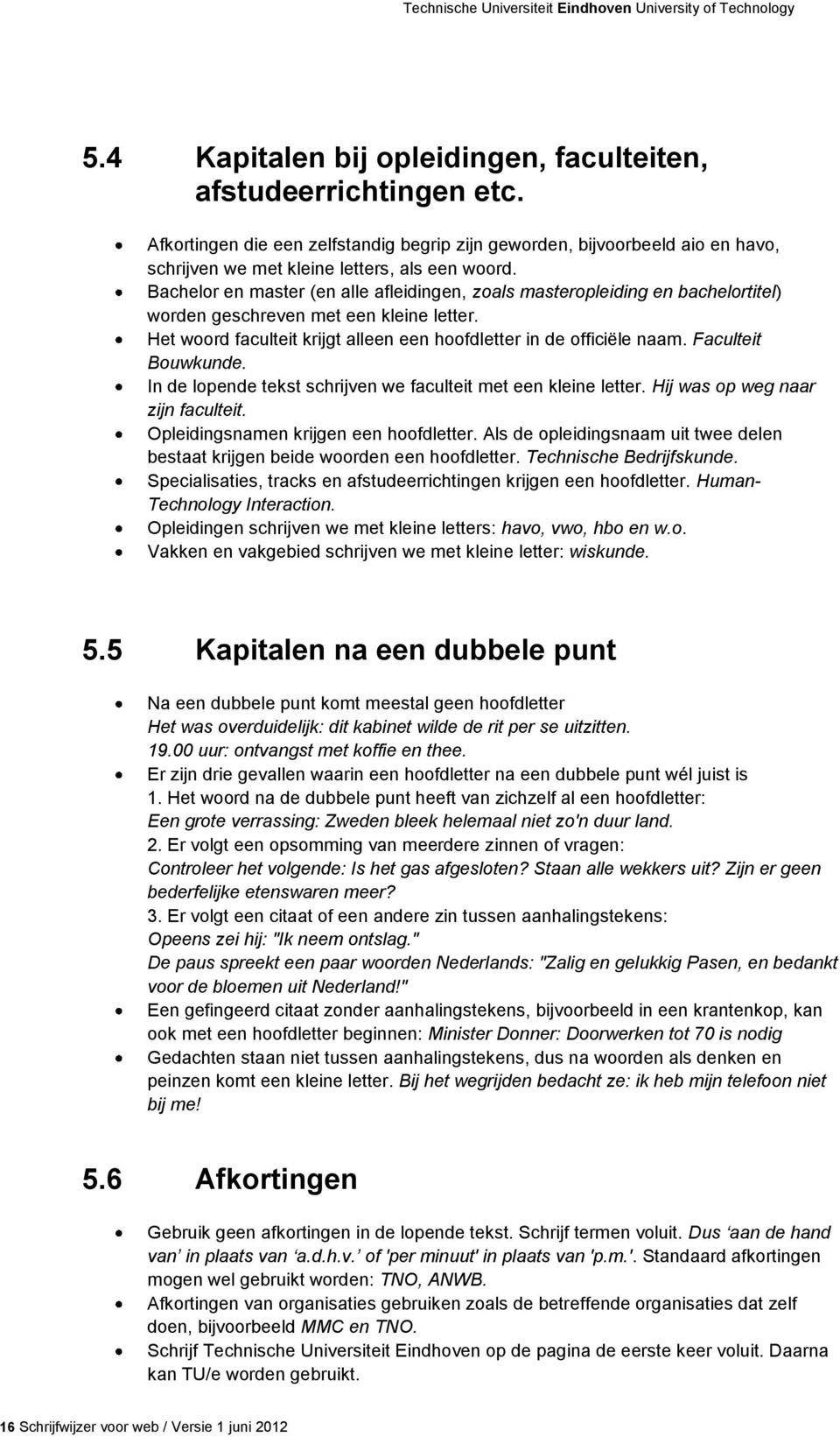 Faculteit Bouwkunde. In de lopende tekst schrijven we faculteit met een kleine letter. Hij was op weg naar zijn faculteit. Opleidingsnamen krijgen een hoofdletter.