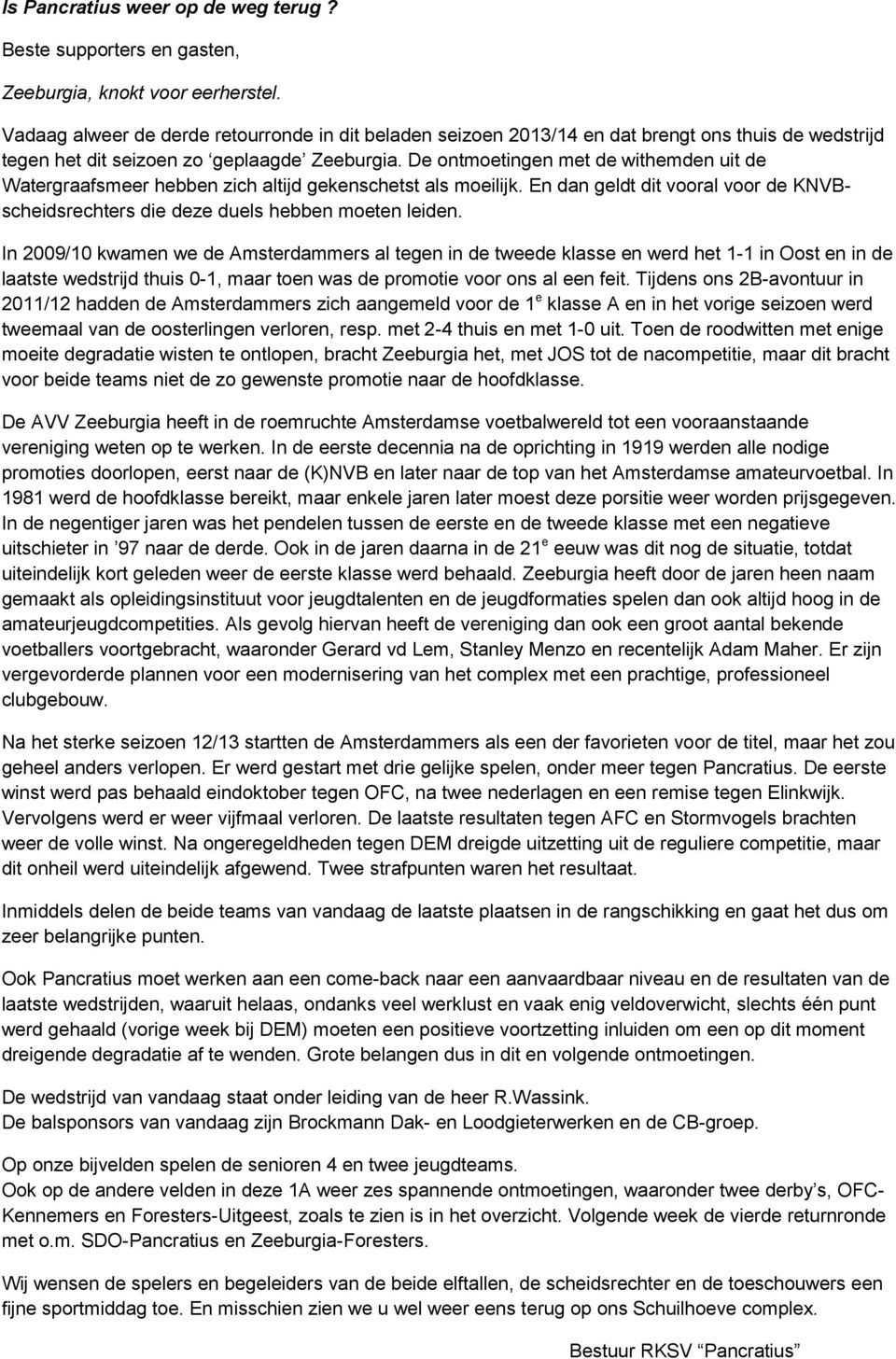 De ontmoetingen met de withemden uit de Watergraafsmeer hebben zich altijd gekenschetst als moeilijk. En dan geldt dit vooral voor de KNVBscheidsrechters die deze duels hebben moeten leiden.