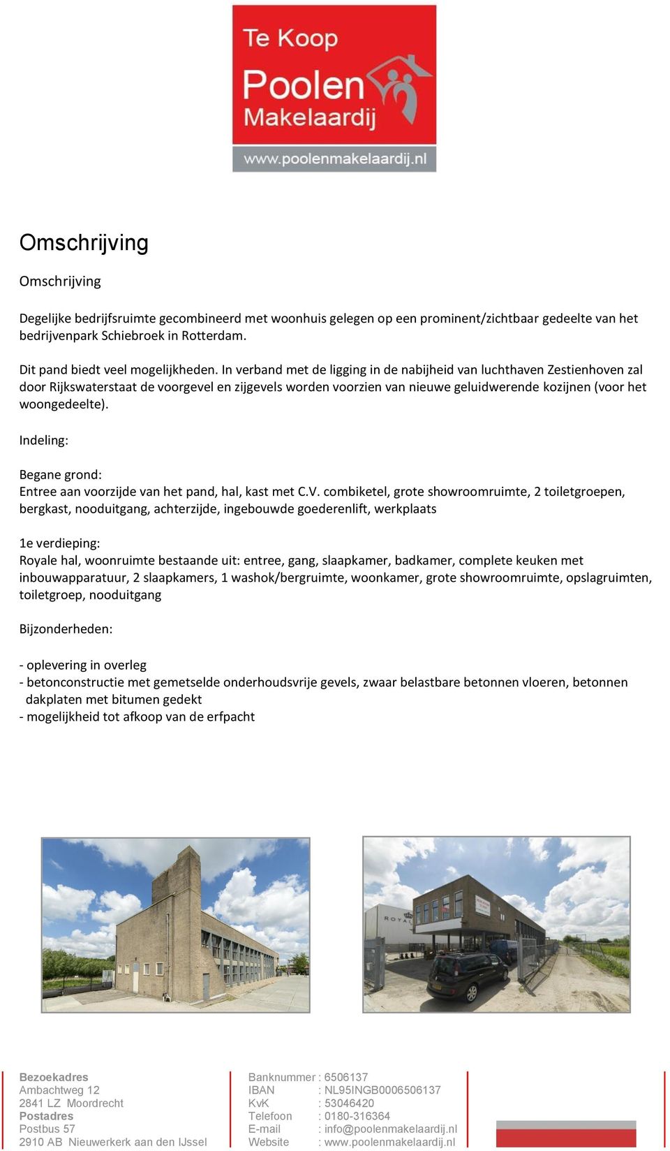 In verband met de ligging in de nabijheid van luchthaven Zestienhoven zal door Rijkswaterstaat de voorgevel en zijgevels worden voorzien van nieuwe geluidwerende kozijnen (voor het woongedeelte).