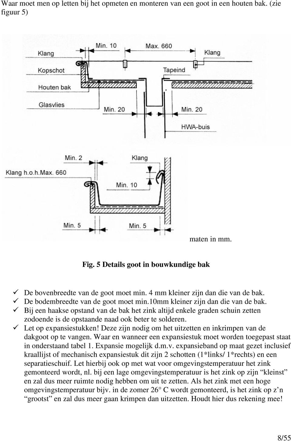 Bij een haakse opstand van de bak het zink altijd enkele graden schuin zetten zodoende is de opstaande naad ook beter te solderen. Let op expansiestukken!