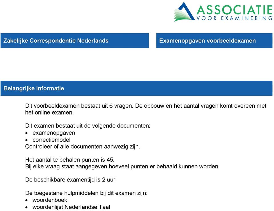 Dit examen bestaat uit de volgende documenten: examenopgaven correctiemodel Controleer of alle documenten aanwezig zijn.