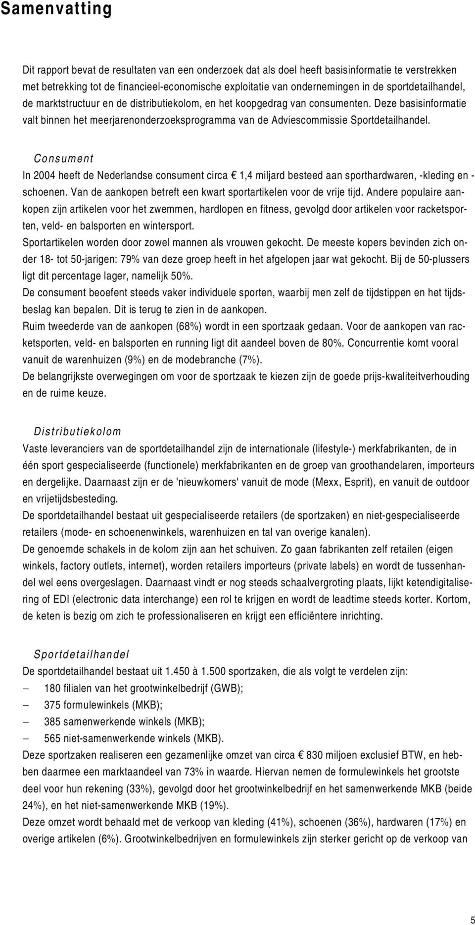 Deze basisinformatie valt binnen het meerjarenonderzoeksprogramma van de Adviescommissie Sportdetailhandel.