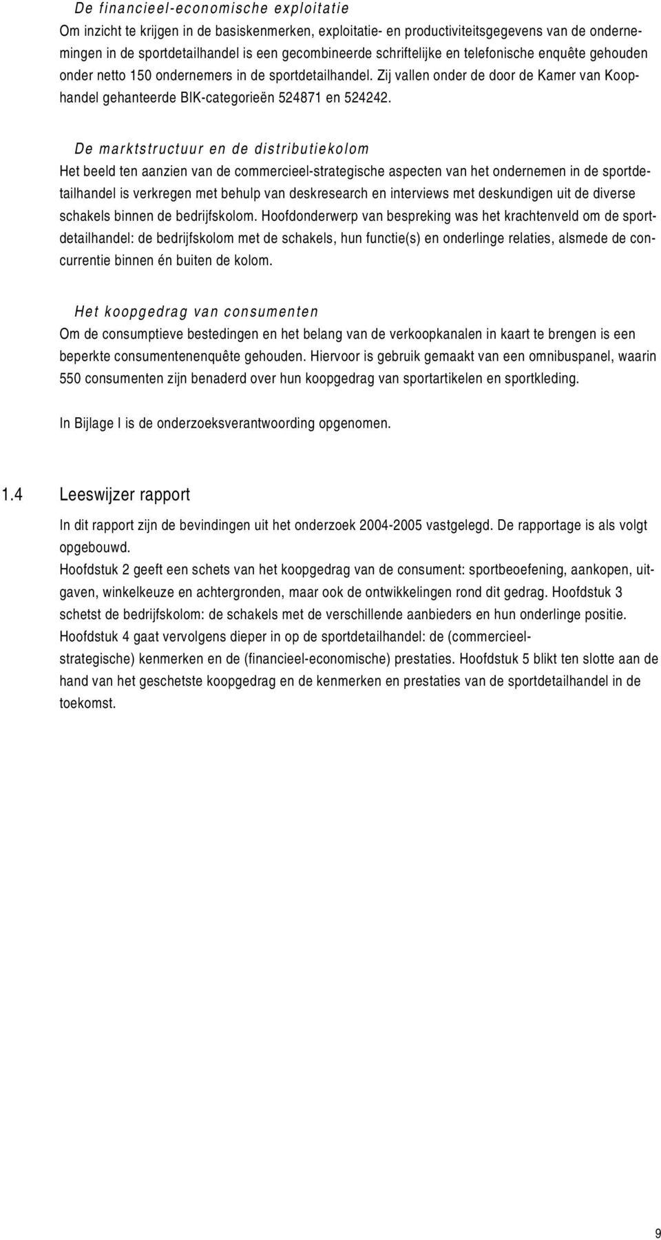 De marktstructuur en de distributiekolom Het beeld ten aanzien van de commercieel-strategische aspecten van het ondernemen in de sportdetailhandel is verkregen met behulp van deskresearch en