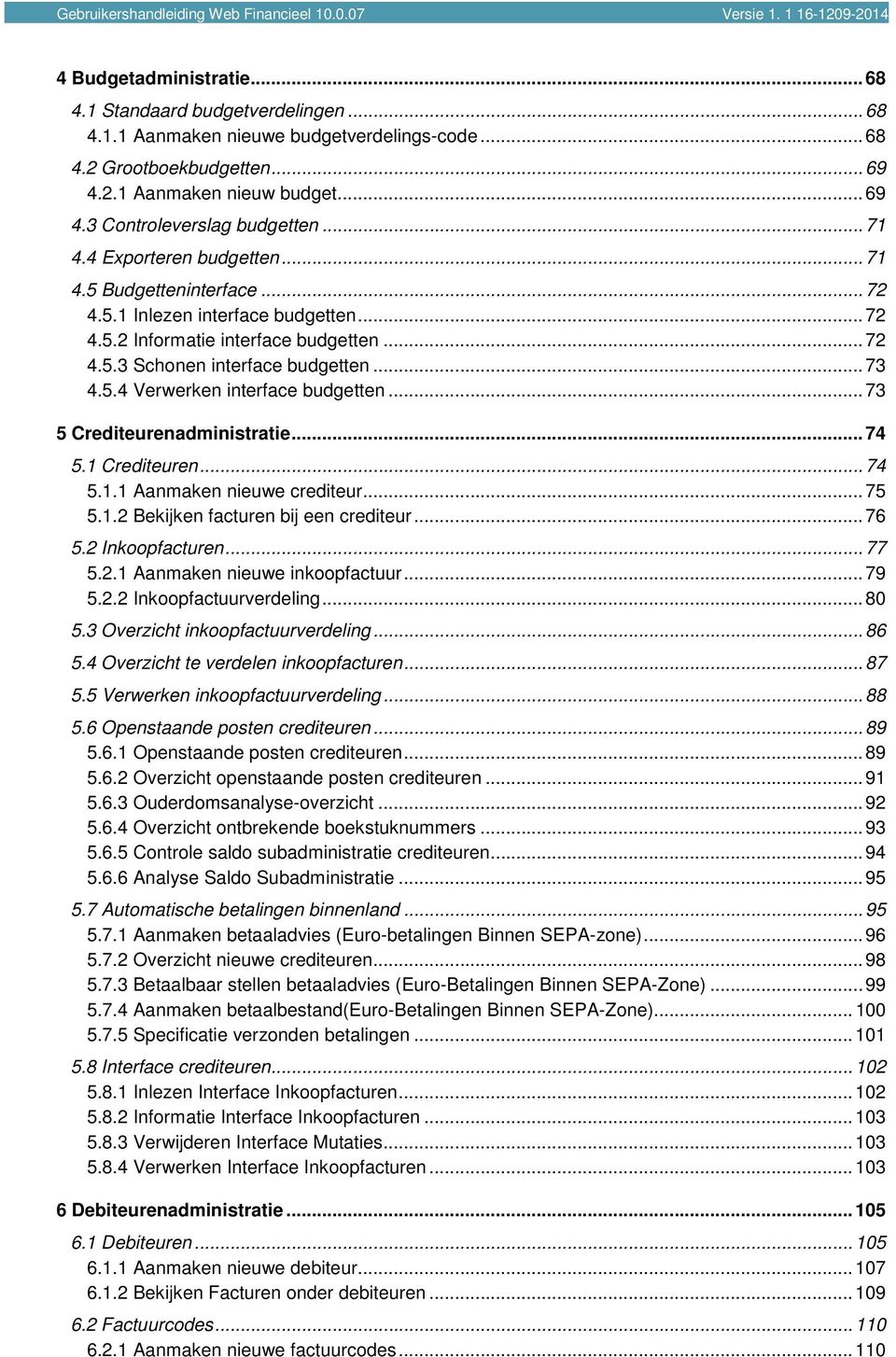 .. 72 4.5.3 Schonen interface budgetten... 73 4.5.4 Verwerken interface budgetten... 73 5 Crediteurenadministratie... 74 5.1 Crediteuren... 74 5.1.1 Aanmaken nieuwe crediteur... 75 5.1.2 Bekijken facturen bij een crediteur.