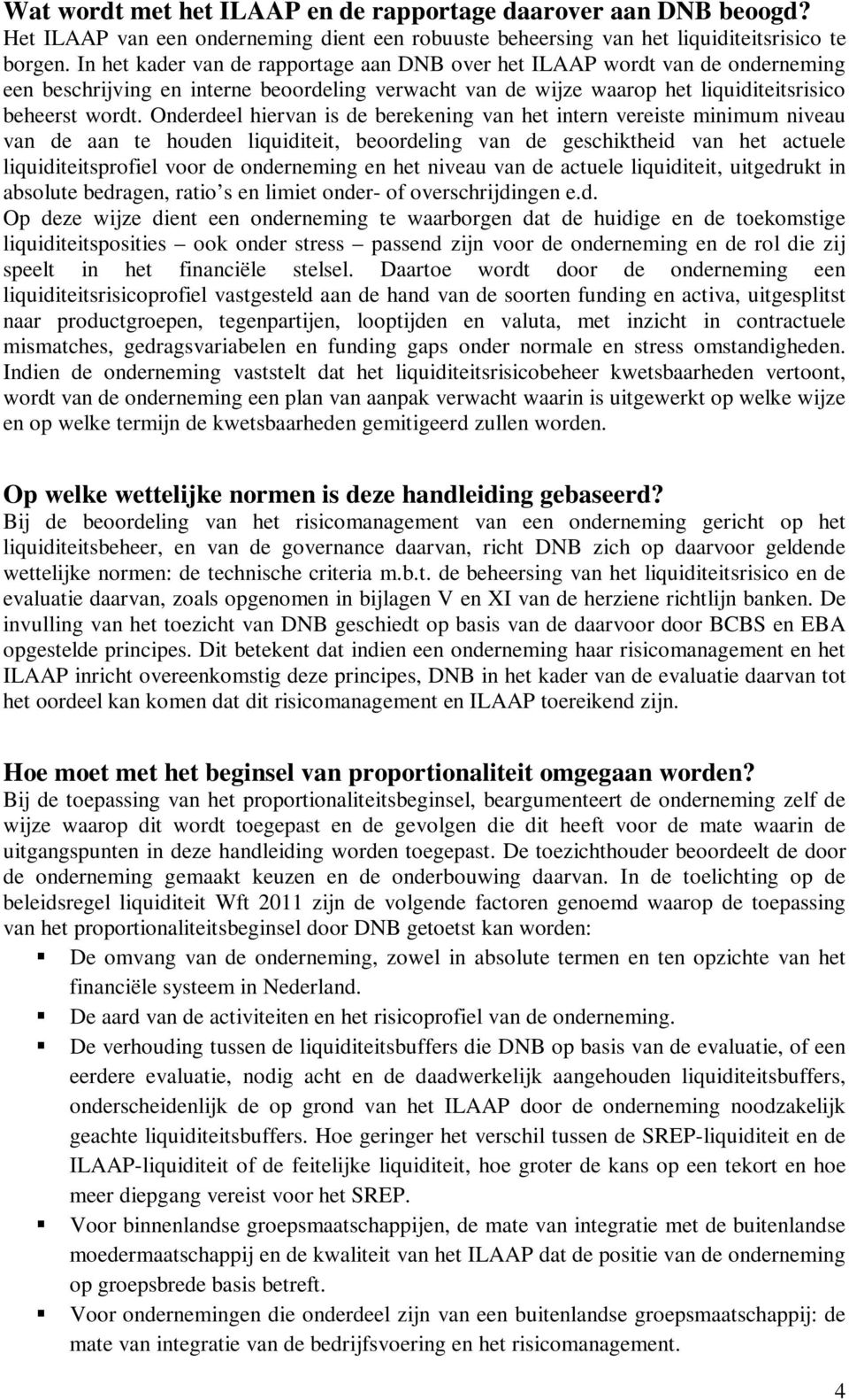 Onderdeel hiervan is de berekening van het intern vereiste minimum niveau van de aan te houden liquiditeit, beoordeling van de geschiktheid van het actuele liquiditeitsprofiel voor de onderneming en