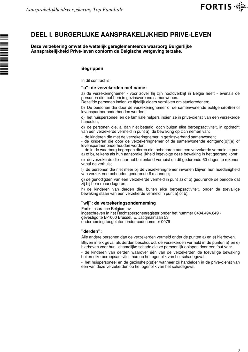 Begrippen In dit contract is: "u": de verzekerden met name: a) de verzekeringnemer - voor zover hij zijn hoofdverblijf in België heeft - evenals de personen die met hem in gezinsverband samenwonen.