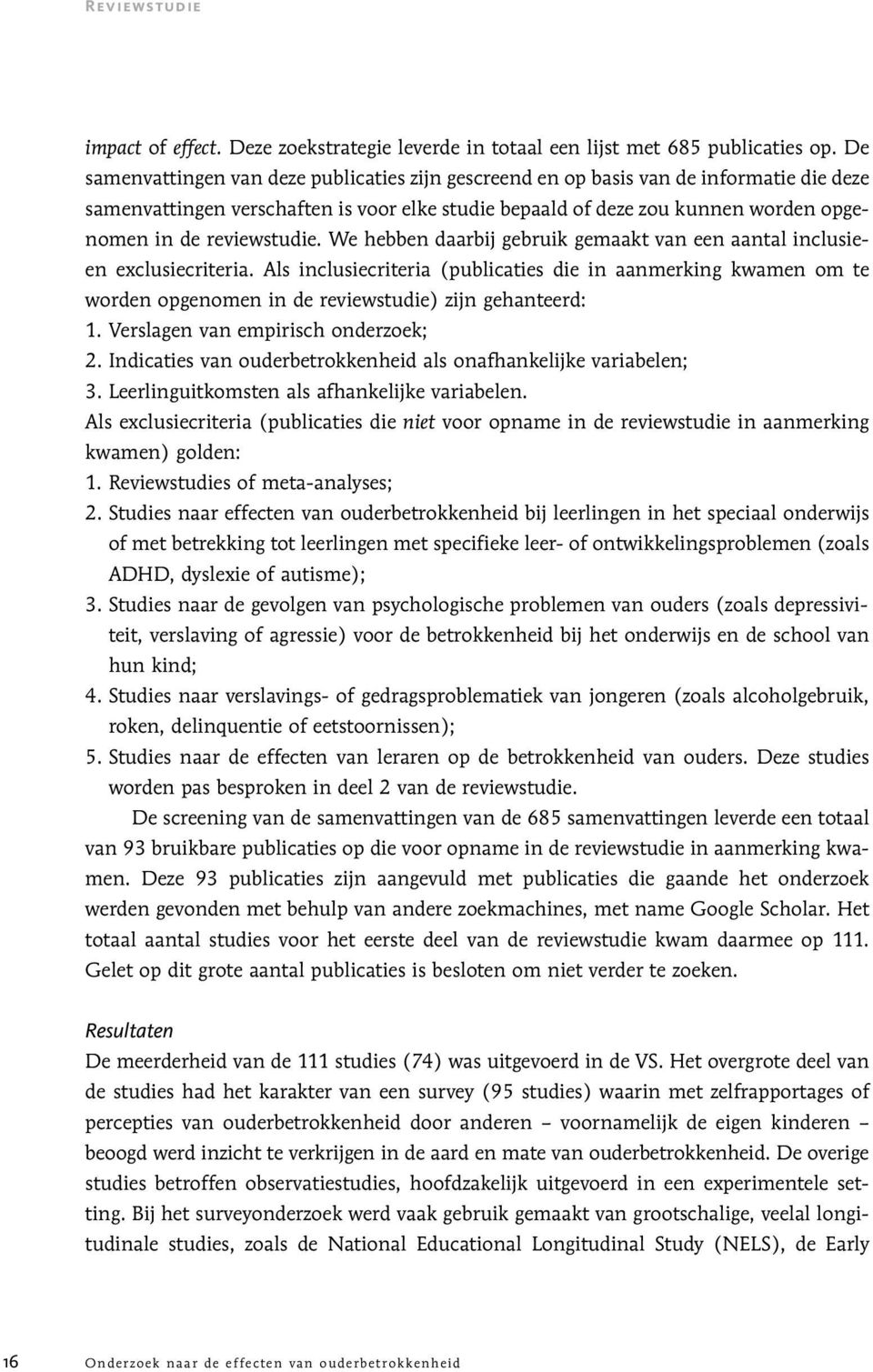 reviewstudie. We hebben daarbij gebruik gemaakt van een aantal inclusieen exclusiecriteria.