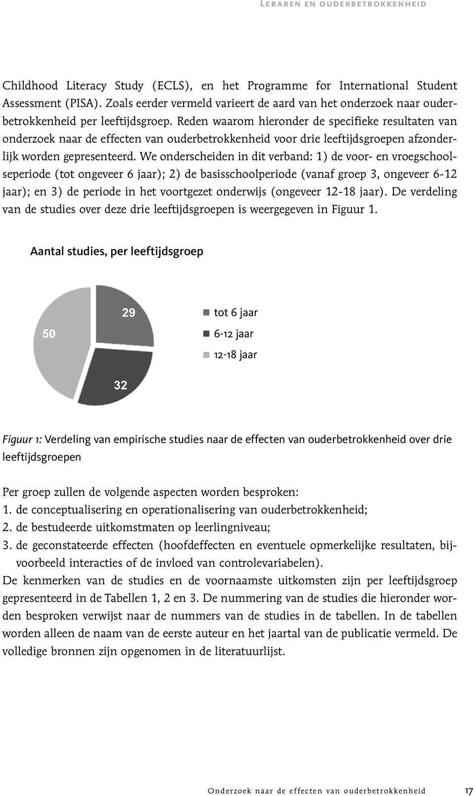 Reden waarom hieronder de specifieke resultaten van onderzoek naar de effecten van ouderbetrokkenheid voor drie leeftijdsgroepen afzonderlijk worden gepresenteerd.