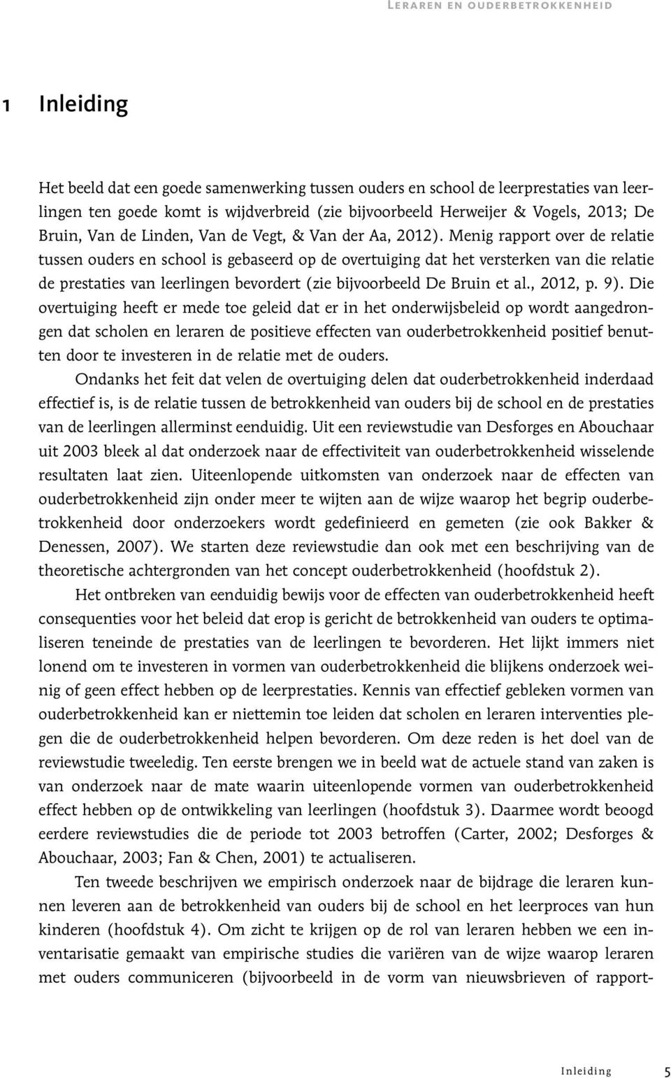 Menig rapport over de relatie tussen ouders en school is gebaseerd op de overtuiging dat het versterken van die relatie de prestaties van leerlingen bevordert (zie bijvoorbeeld De Bruin et al.