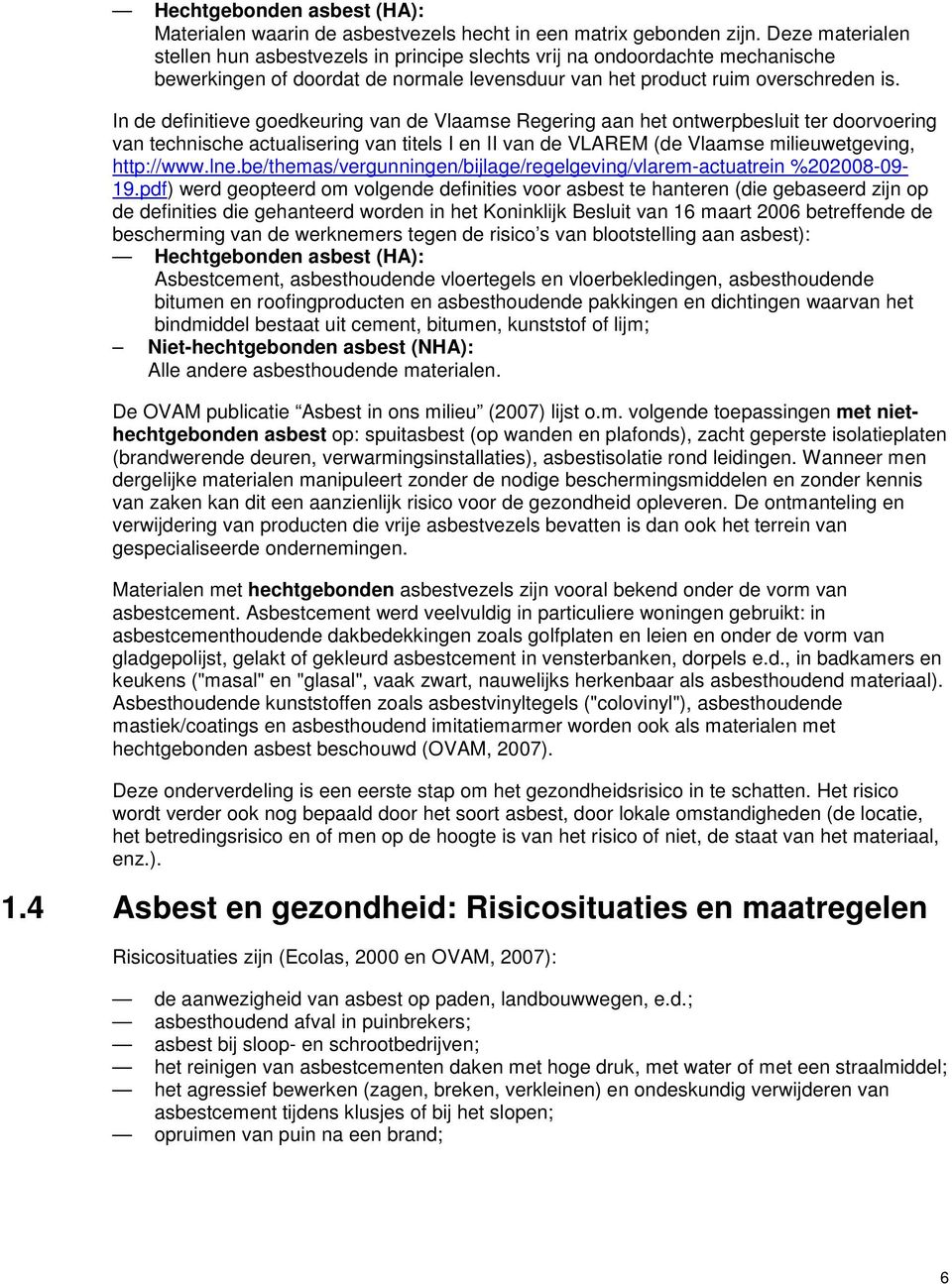 In de definitieve goedkeuring van de Vlaamse Regering aan het ontwerpbesluit ter doorvoering van technische actualisering van titels I en II van de VLAREM (de Vlaamse milieuwetgeving, http://www.lne.