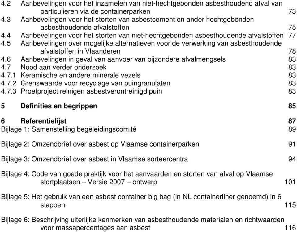 5 Aanbevelingen over mogelijke alternatieven voor de verwerking van asbesthoudende afvalstoffen in Vlaanderen 78 4.6 Aanbevelingen in geval van aanvoer van bijzondere afvalmengsels 83 4.