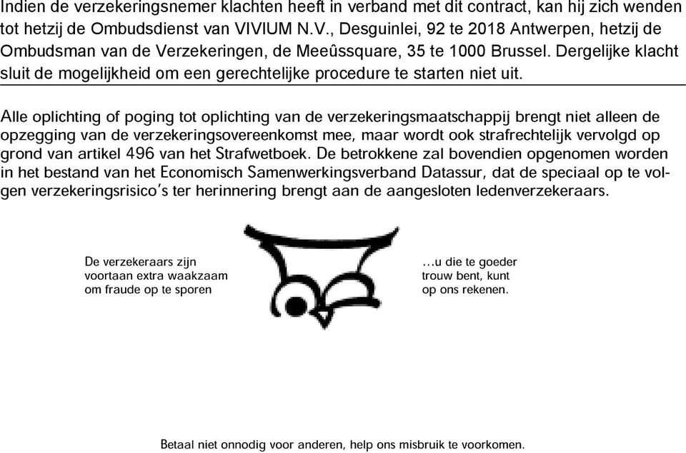 Dergelijke klacht sluit de mogelijkheid om een gerechtelijke procedure te starten niet uit.