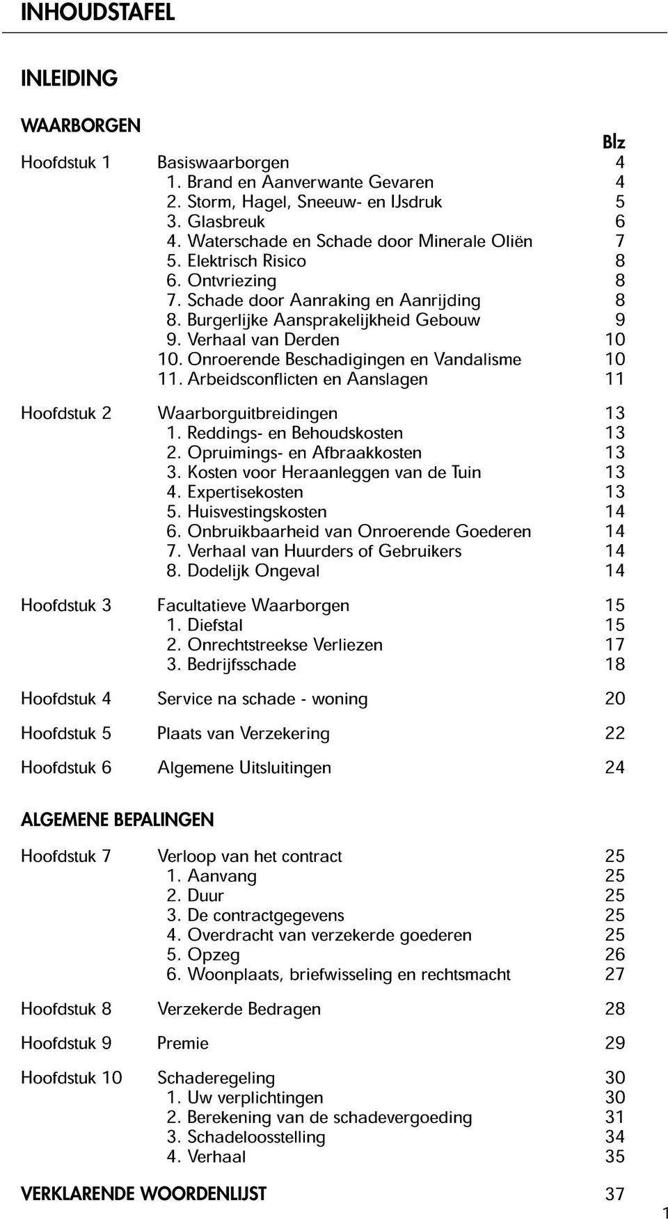 Onroerende Beschadigingen en Vandalisme 10 11. Arbeidsconflicten en Aanslagen 11 Hoofdstuk 2 Waarborguitbreidingen 13 1. Reddings- en Behoudskosten 13 2. Opruimings- en Afbraakkosten 13 3.