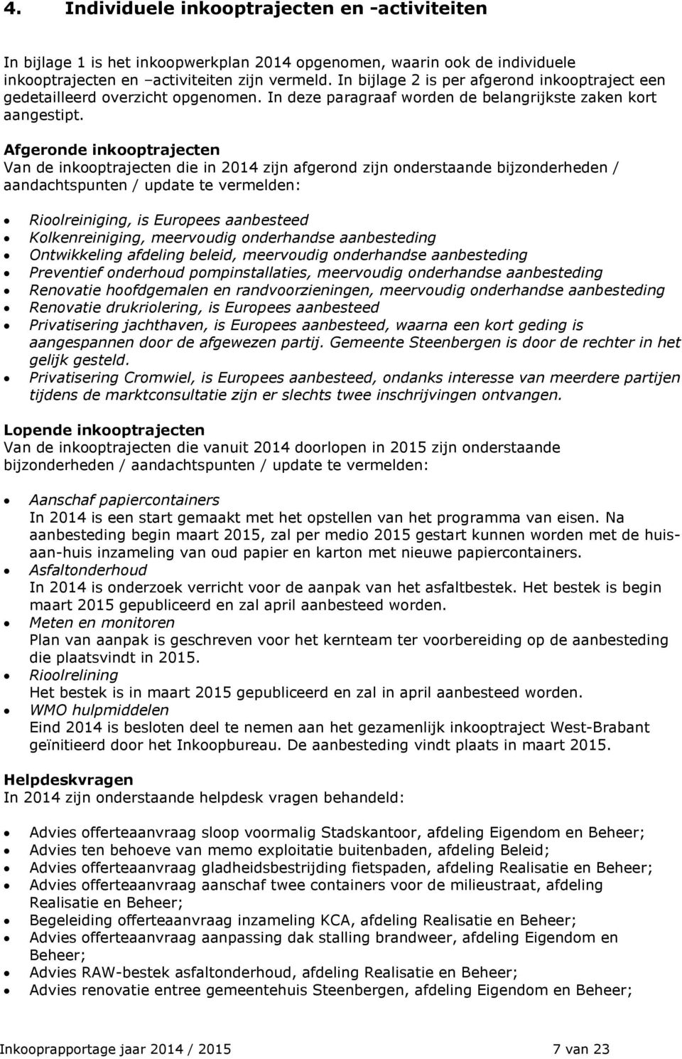 Afgeronde inkooptrajecten Van de inkooptrajecten die in 2014 zijn afgerond zijn onderstaande bijzonderheden / aandachtspunten / update te vermelden: Rioolreiniging, is Europees aanbesteed