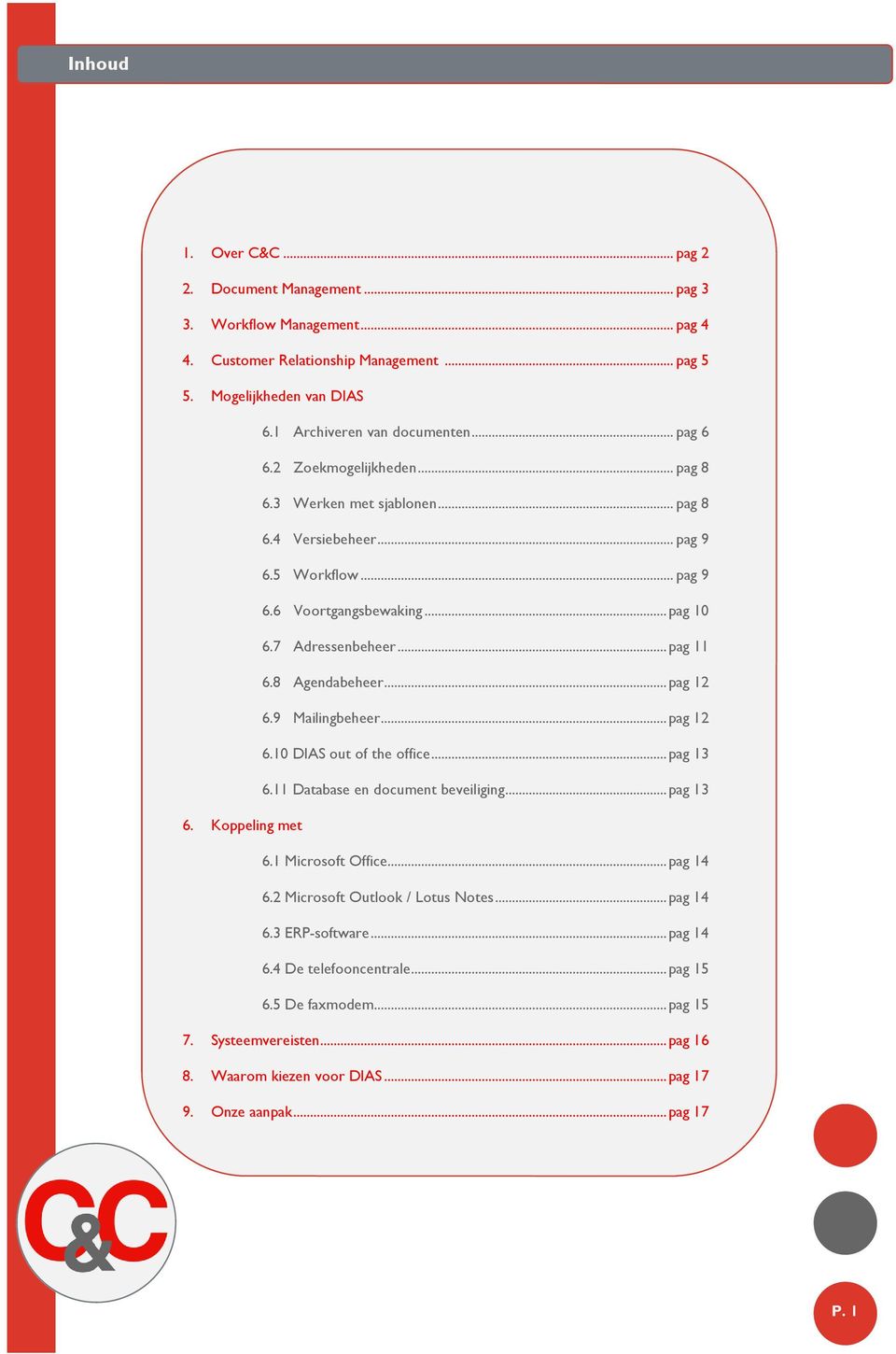 8 Agendabeheer...pag 12 6.9 Mailingbeheer...pag 12 6.10 DIAS out of the office...pag 13 6.11 Database en document beveiliging...pag 13 6. Koppeling met 6.1 Microsoft Office...pag 14 6.