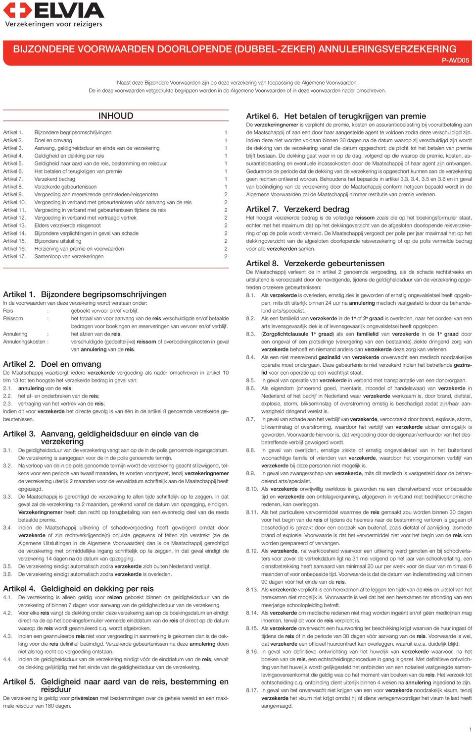 Doel en omvang 1 Artikel 3. Aanvang, geldigheidsduur en einde van de verzekering 1 Artikel 4. Geldigheid en dekking per reis 1 Artikel 5.