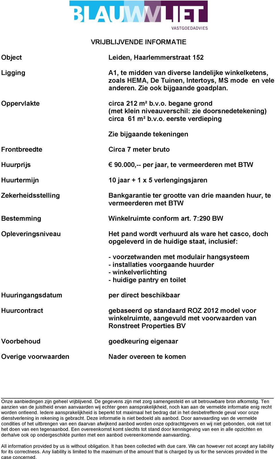 000,-- per jaar, te vermeerderen met BTW 10 jaar + 1 x 5 verlengingsjaren Bankgarantie ter grootte van drie maanden huur, te vermeerderen met BTW Winkelruimte conform art.