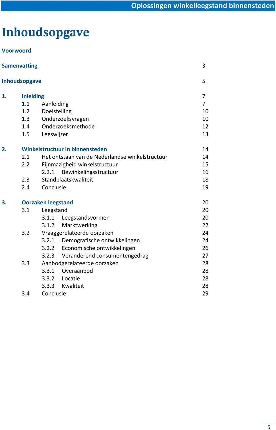 3 Standplaatskwaliteit 18 2.4 Conclusie 19 3. Oorzaken leegstand 20 3.1 Leegstand 20 3.1.1 Leegstandsvormen 20 3.1.2 Marktwerking 22 3.2 Vraaggerelateerde oorzaken 24 3.2.1 Demografische ontwikkelingen 24 3.