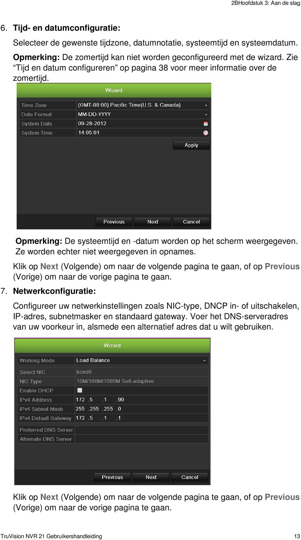 Opmerking: De systeemtijd en -datum worden op het scherm weergegeven. Ze worden echter niet weergegeven in opnames.