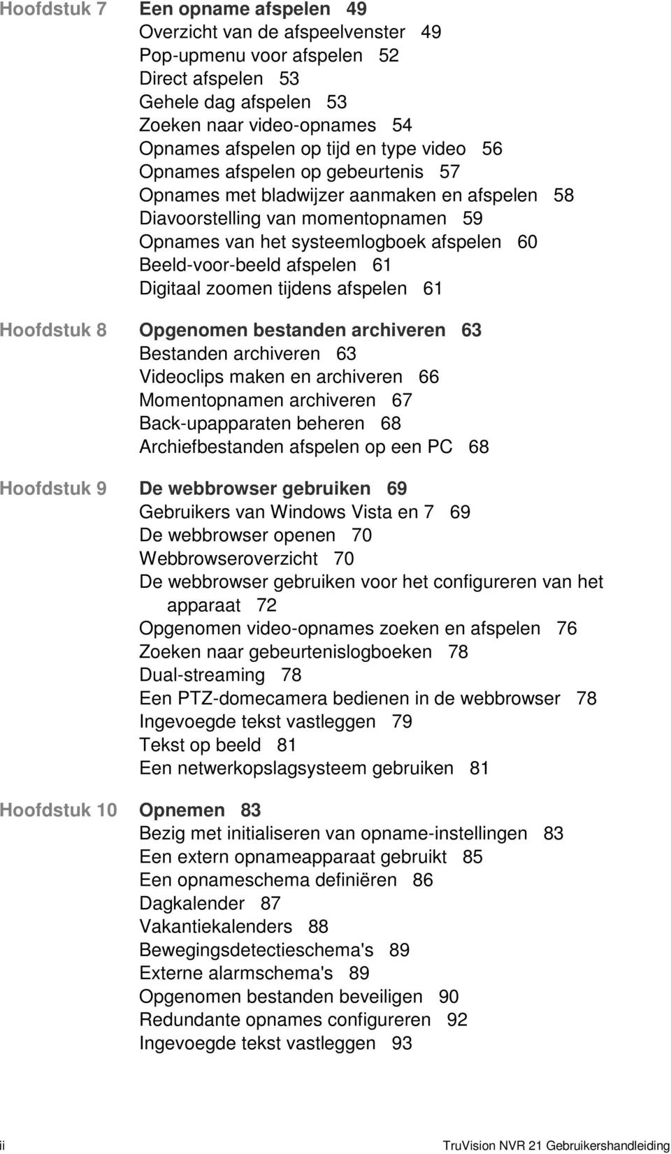 afspelen 61 Digitaal zoomen tijdens afspelen 61 Hoofdstuk 8 Opgenomen bestanden archiveren 63 Bestanden archiveren 63 Videoclips maken en archiveren 66 Momentopnamen archiveren 67 Back-upapparaten