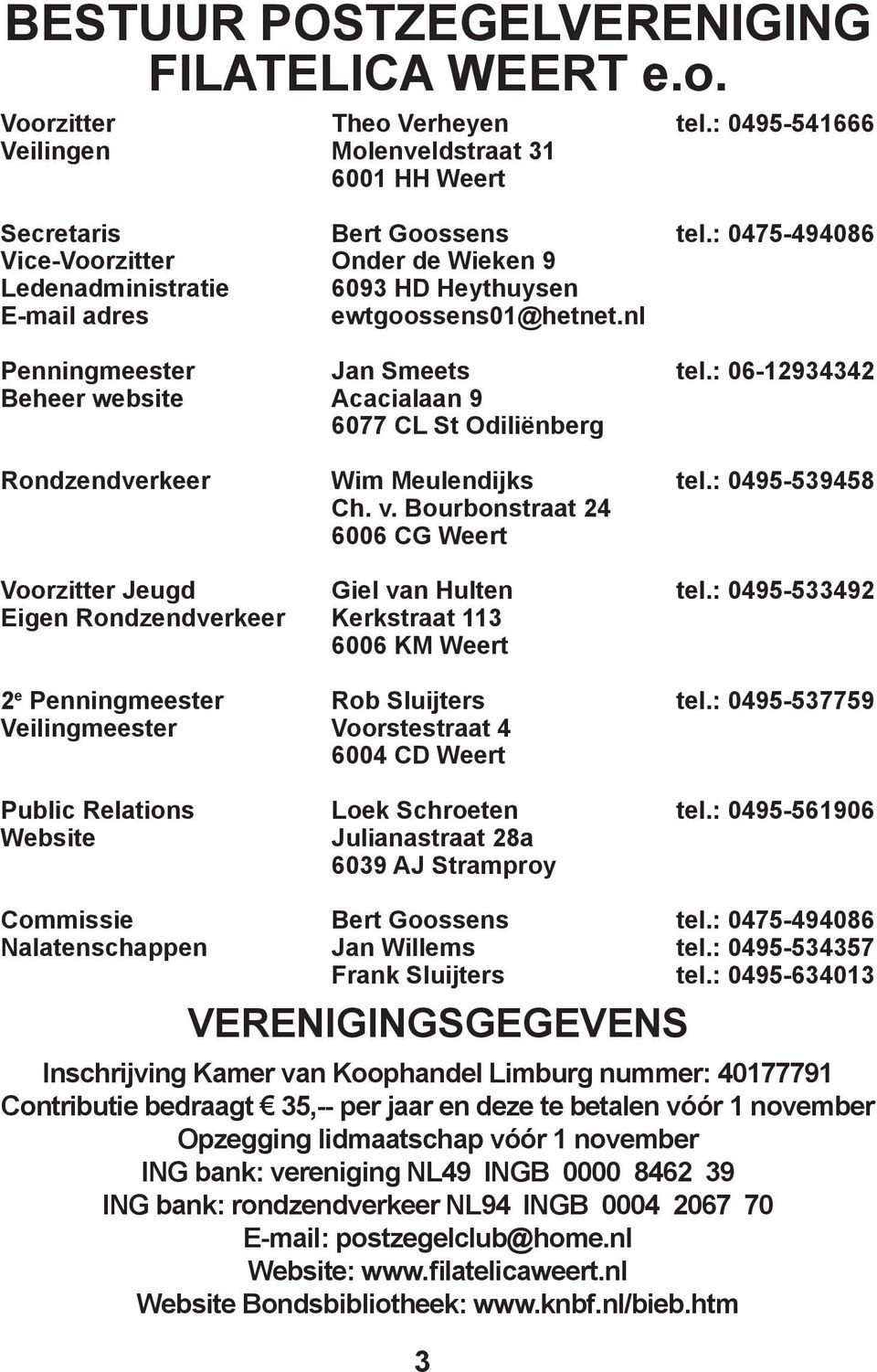 Relations Website Bert Goossens Onder de Wieken 9 6093 HD Heythuysen ewtgoossens01@hetnet.nl Jan Smeets Acacialaan 9 6077 CL St Odiliënberg Wim Meulendijks Ch. v.