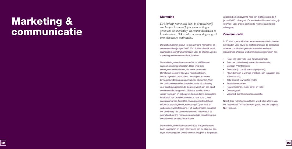 De pilot benchmark wordt daarbij als meetinstrument ingezet voor de effecten van de marketing- en communicatie-activiteiten. De marketingcommissie van de Sectie VHSB werkt aan een eigen marketingplan.