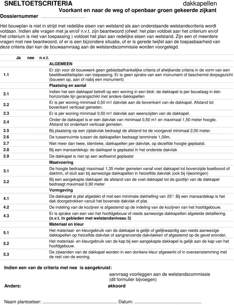 Zijn een of meerdere vragen met nee beantwoord, of er is een bijzondere situatie, of er is gerede twijfel aan de toepasbaarheid van deze criteria dan kan de bouwaanvraag aan de welstandscommissie