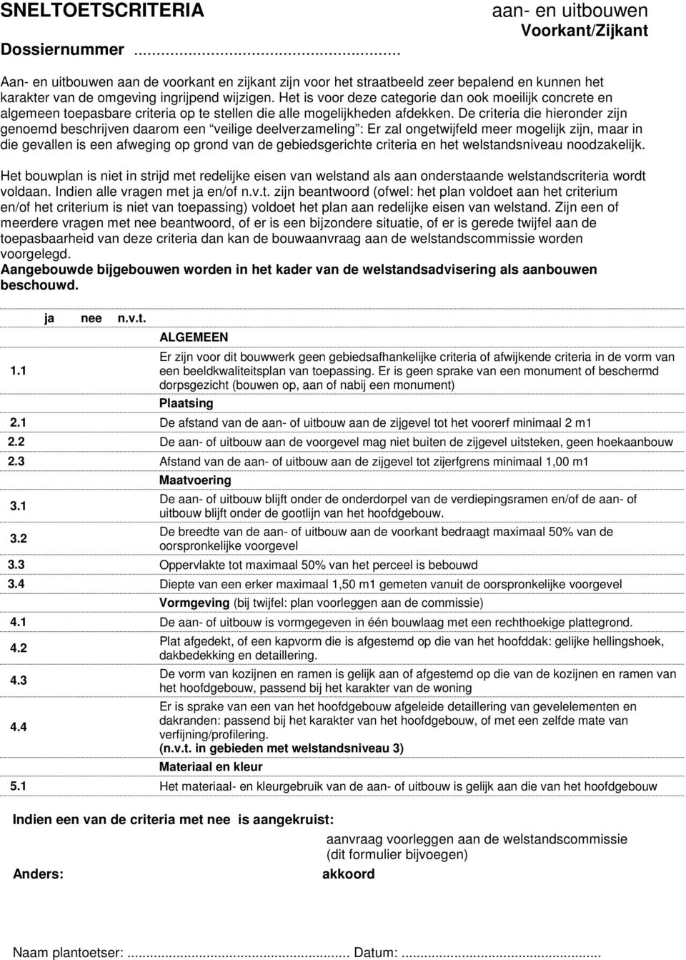 De criteria die hieronder zijn genoemd beschrijven daarom een veilige deelverzameling : Er zal ongetwijfeld meer mogelijk zijn, maar in die gevallen is een afweging op grond van de gebiedsgerichte