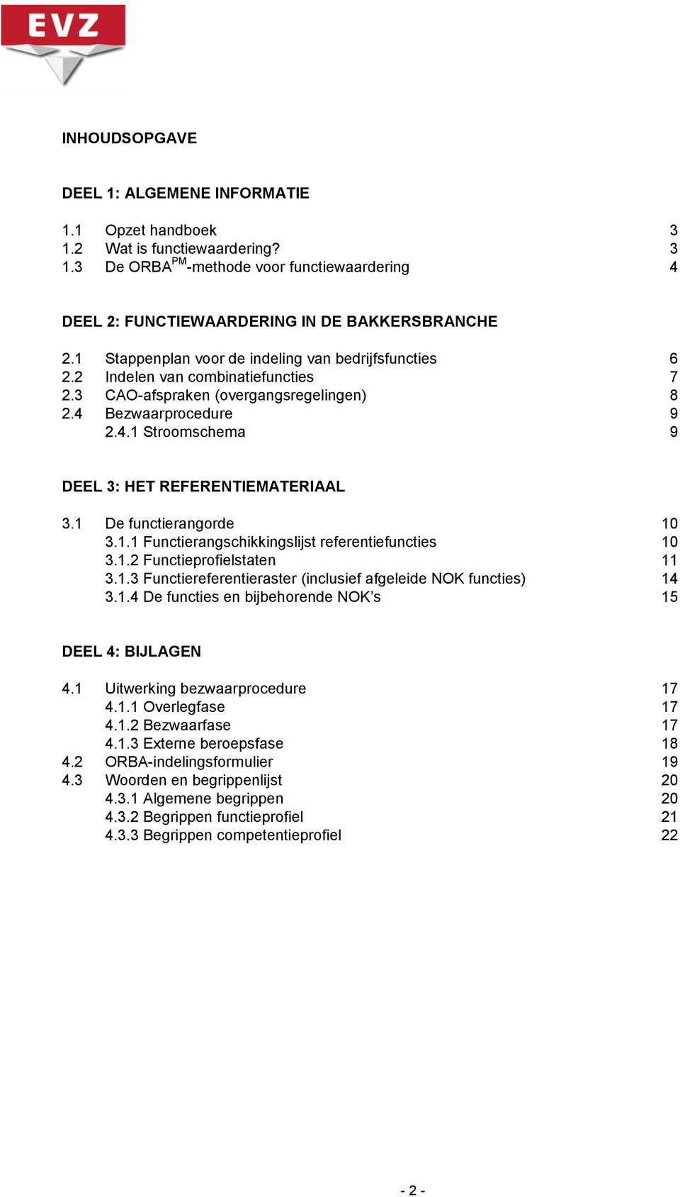 1 De functierangorde 10 3.1.1 Functierangschikkingslijst referentiefuncties 10 3.1.2 Functieprofielstaten 11 3.1.3 Functiereferentieraster (inclusief afgeleide NOK functies) 14 3.1.4 De functies en bijbehorende NOK s 15 DEEL 4: BIJLAGEN 4.