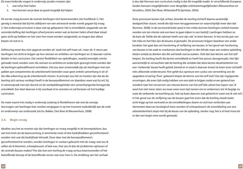 hoe kunnen we je daar zo goed mogelijk bij helpen Smulders, 2004; Den Boer, Mittendorff & Sjenitzer, 2004). De eerste vraag kunnen de meeste leerlingen niet beantwoorden (zie hoofdstuk 1).