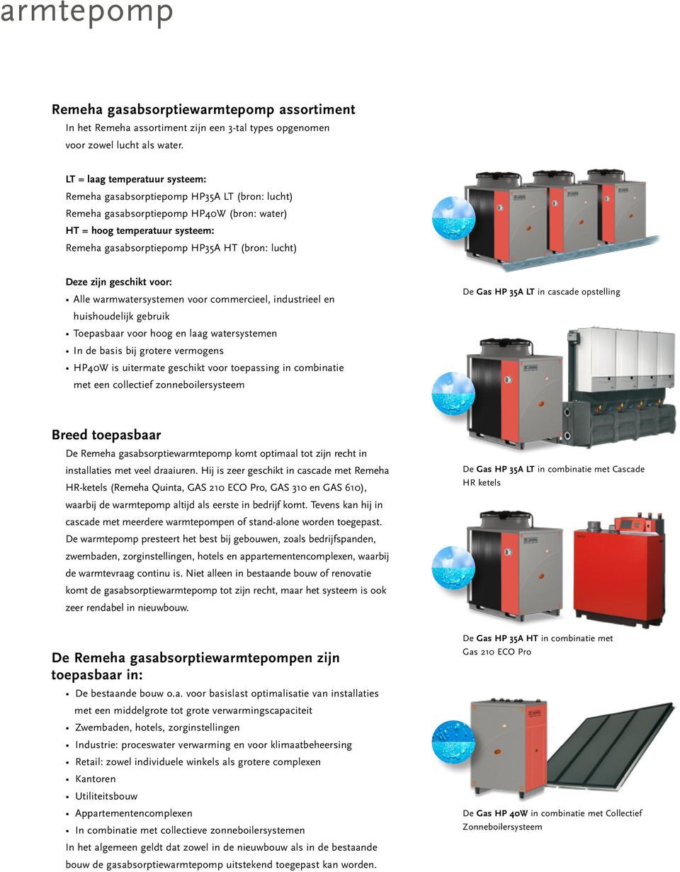 Deze zijn geschikt voor: Alle warmwatersystemen voor commercieel, industrieel en huishoudelijk gebruik Toepasbaar voor hoog en laag watersystemen In de basis bij grotere vermogens HP40W is uitermate