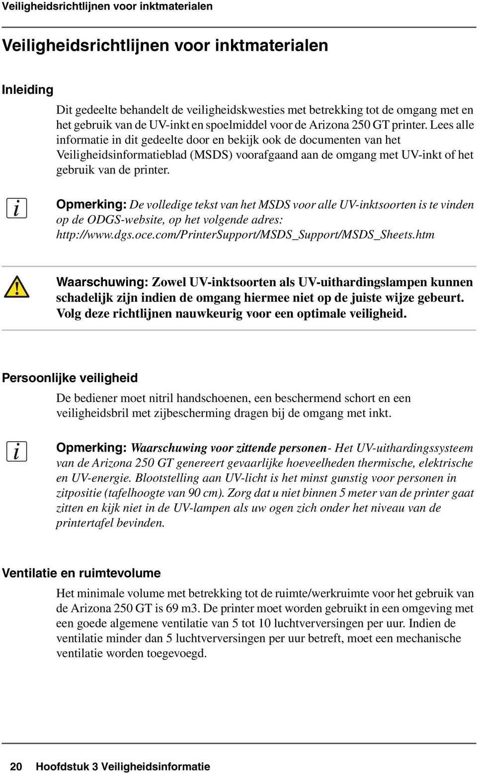 Lees alle informatie in dit gedeelte door en bekijk ook de documenten van het Veiligheidsinformatieblad (MSDS) voorafgaand aan de omgang met UV-inkt of het gebruik van de printer.