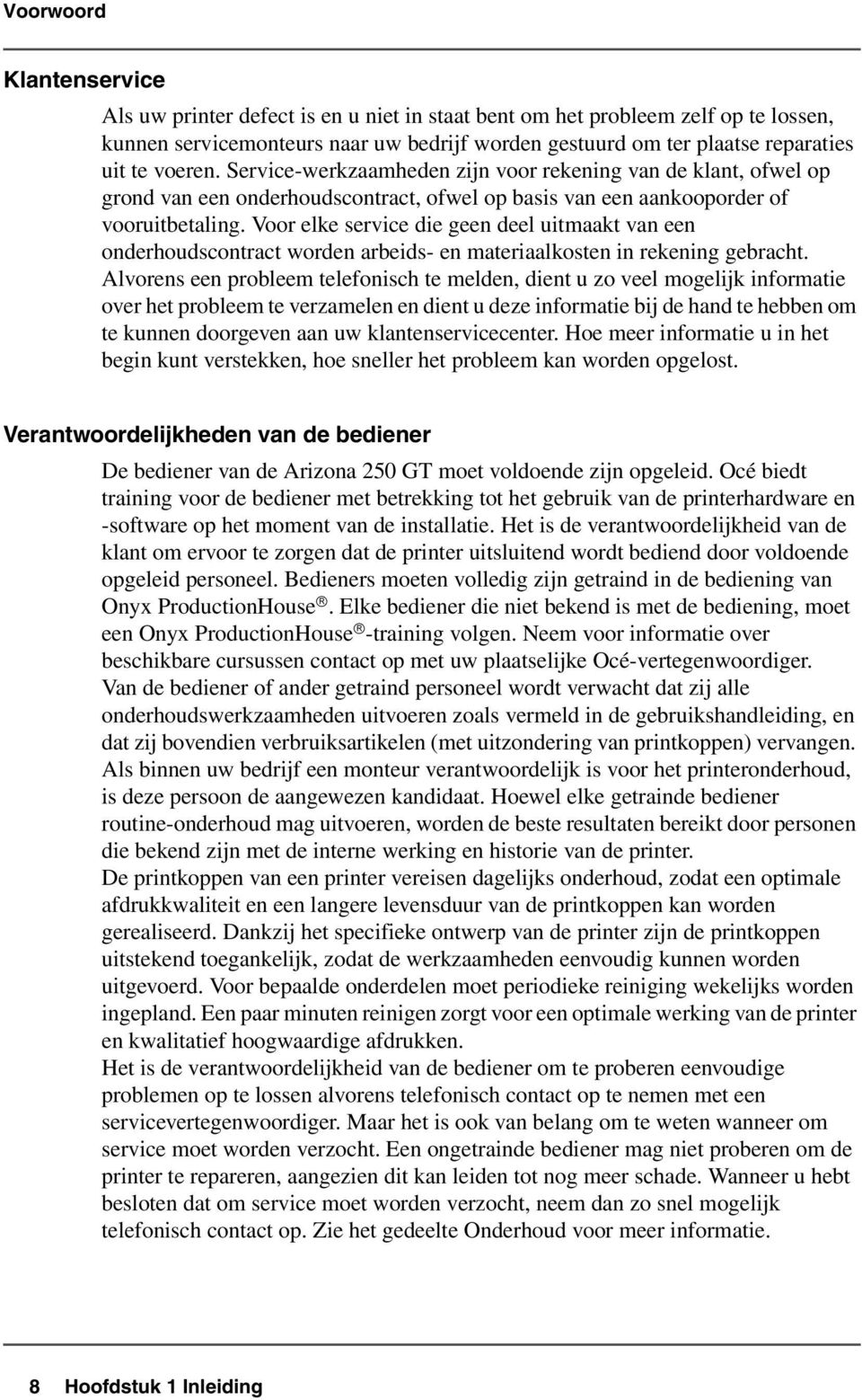 Voor elke service die geen deel uitmaakt van een onderhoudscontract worden arbeids- en materiaalkosten in rekening gebracht.