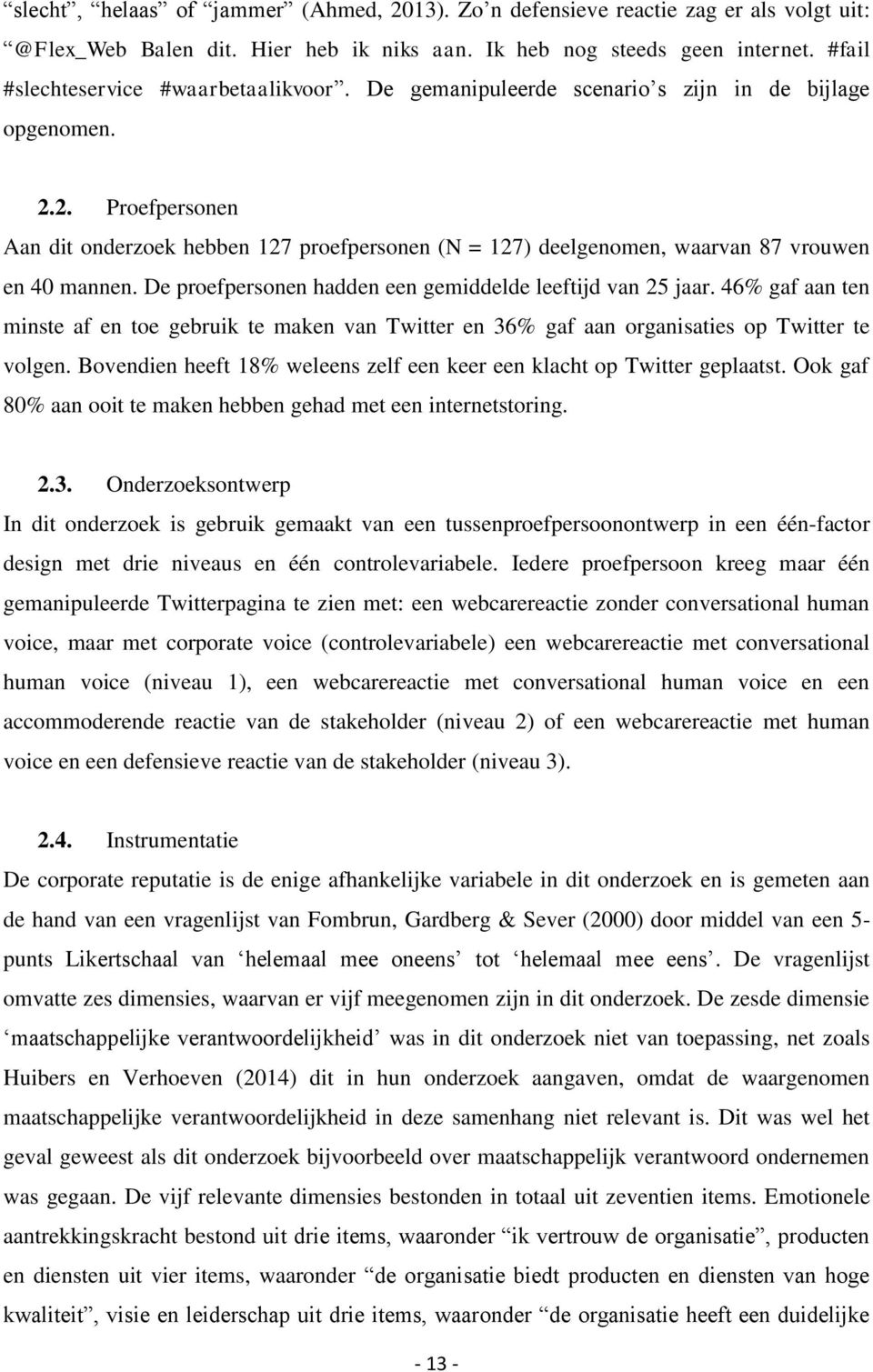 2. Proefpersonen Aan dit onderzoek hebben 127 proefpersonen (N = 127) deelgenomen, waarvan 87 vrouwen en 40 mannen. De proefpersonen hadden een gemiddelde leeftijd van 25 jaar.