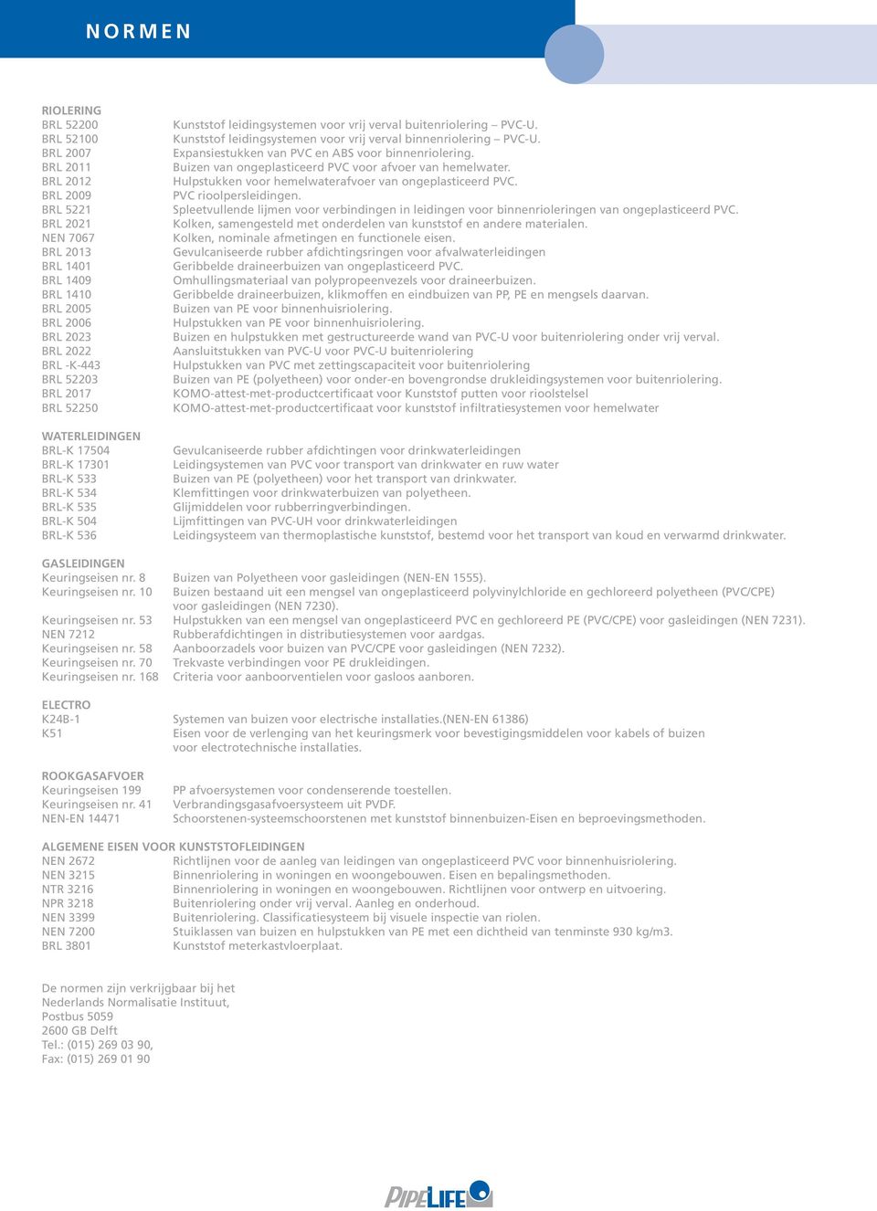 Kunststof leidingsystemen voor vrij verval binnenriolering PVC-U. Expansiestukken van PVC en ABS voor binnenriolering. Buizen van ongeplasticeerd PVC voor afvoer van hemelwater.